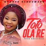 Ayanfe Eledumare - Toto Ola Re (Your Greatness)